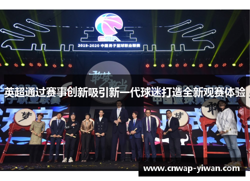 英超通过赛事创新吸引新一代球迷打造全新观赛体验