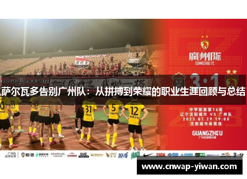 萨尔瓦多告别广州队：从拼搏到荣耀的职业生涯回顾与总结