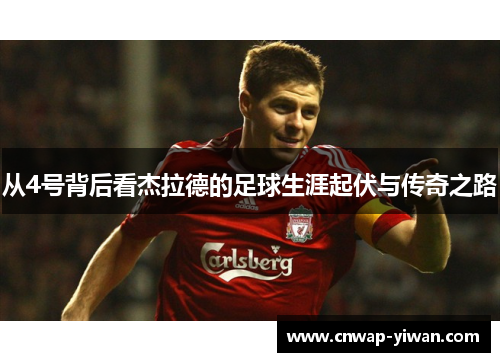 从4号背后看杰拉德的足球生涯起伏与传奇之路
