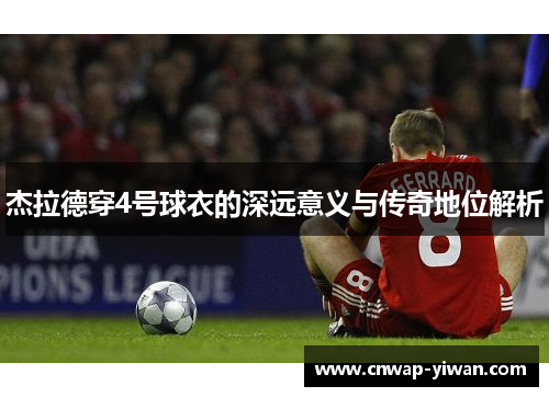 杰拉德穿4号球衣的深远意义与传奇地位解析