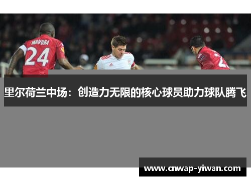 里尔荷兰中场：创造力无限的核心球员助力球队腾飞
