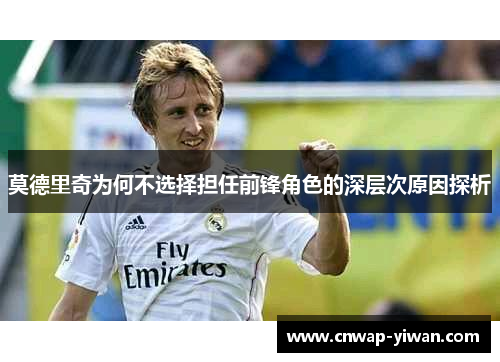 莫德里奇为何不选择担任前锋角色的深层次原因探析 莫德里奇为何不选择担任前锋角色的深层次原因探析