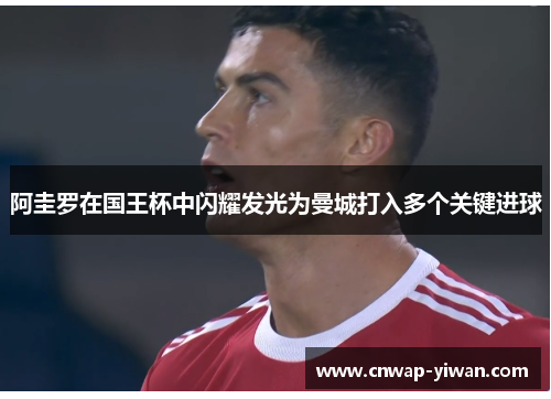 阿圭罗在国王杯中闪耀发光为曼城打入多个关键进球