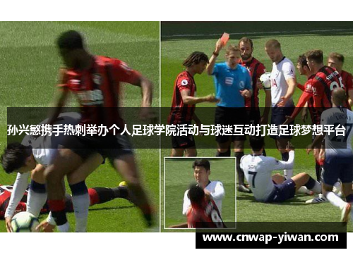 孙兴慜携手热刺举办个人足球学院活动与球迷互动打造足球梦想平台 孙兴慜携手热刺举办个人足球学院活动与球迷互动打造足球梦想平台